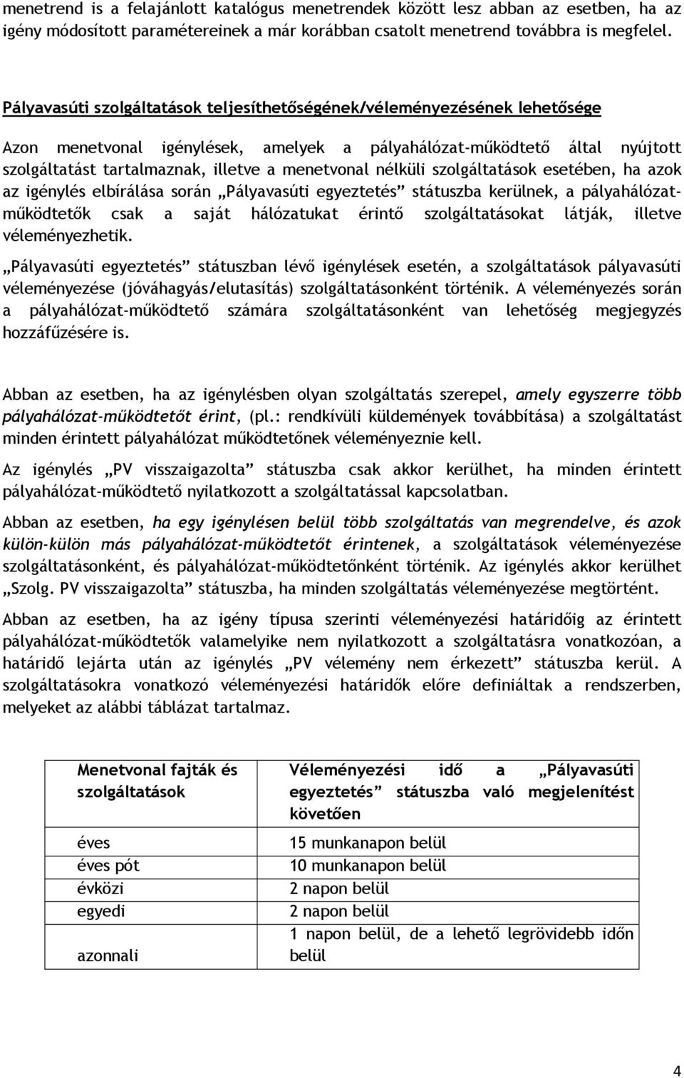 nélküli szolgáltatások esetében, ha azok az igénylés elbírálása során Pályavasúti egyeztetés státuszba kerülnek, a pályahálózatműködtetők csak a saját hálózatukat érintő szolgáltatásokat látják,