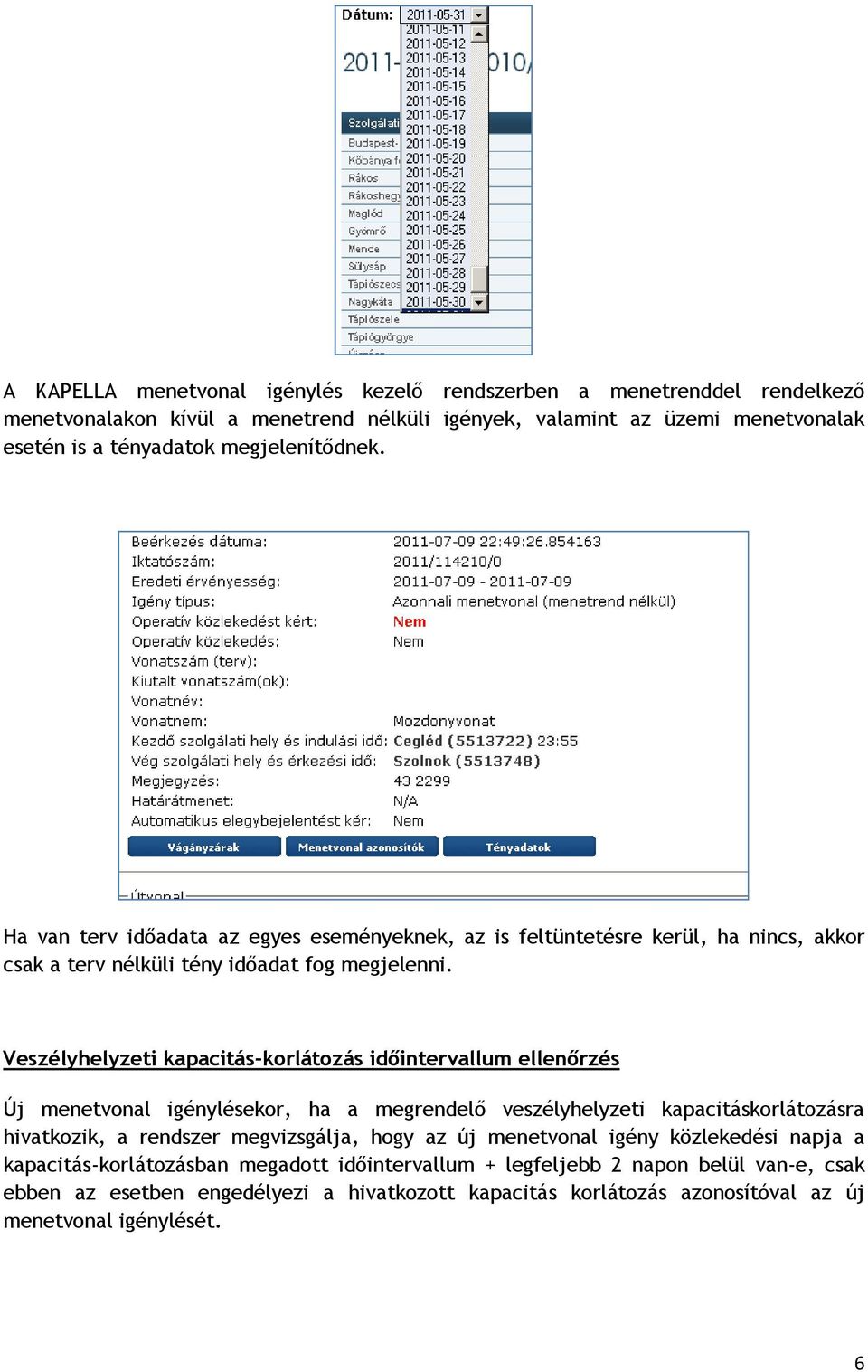 Veszélyhelyzeti kapacitás-korlátozás időintervallum ellenőrzés Új menetvonal igénylésekor, ha a megrendelő veszélyhelyzeti kapacitáskorlátozásra hivatkozik, a rendszer megvizsgálja, hogy