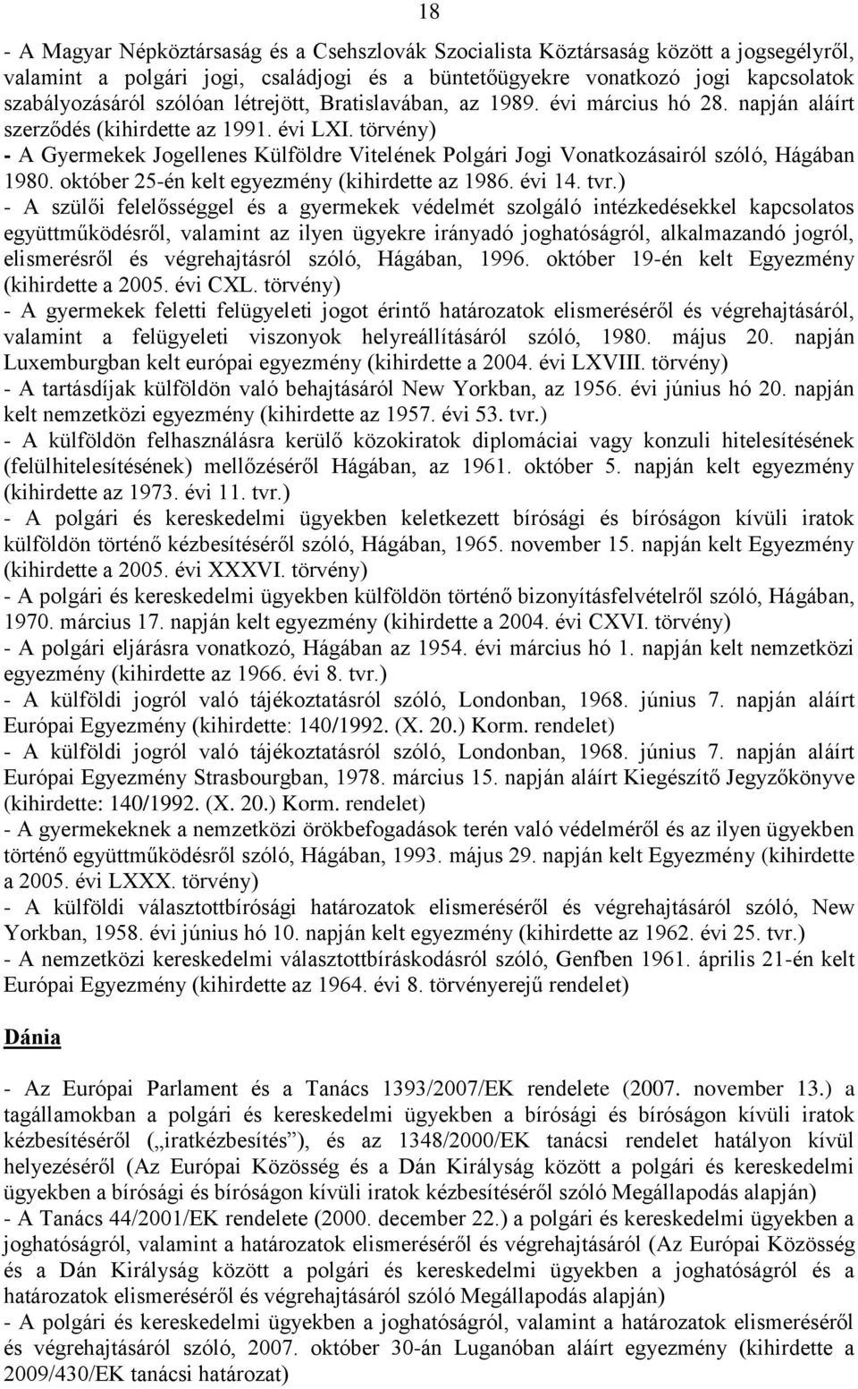 törvény) - A szülői felelősséggel és a gyermekek védelmét szolgáló intézkedésekkel kapcsolatos (kihirdette a 2005. évi CXL.