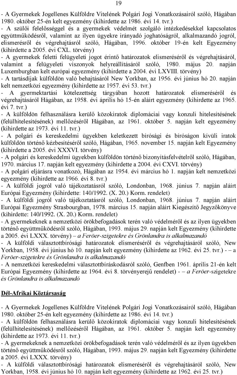 ) - A polgári és kereskedelmi ügyekben külföldön történő bizonyításfelvételről szóló, Hágában, 1970. március 17. napján kelt egyezmény (kihirdette a 2004. évi CXVI.