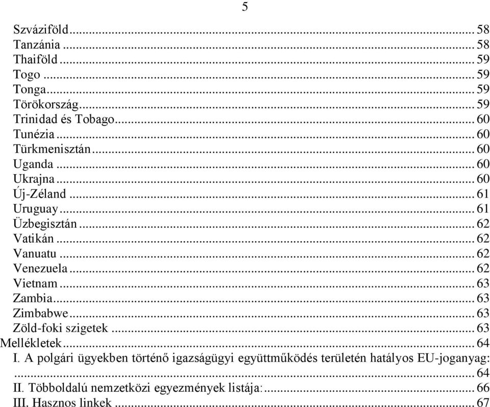 .. 62 Venezuela... 62 Vietnam... 63 Zambia... 63 Zimbabwe... 63 Zöld-foki szigetek... 63 Mellékletek... 64 I.