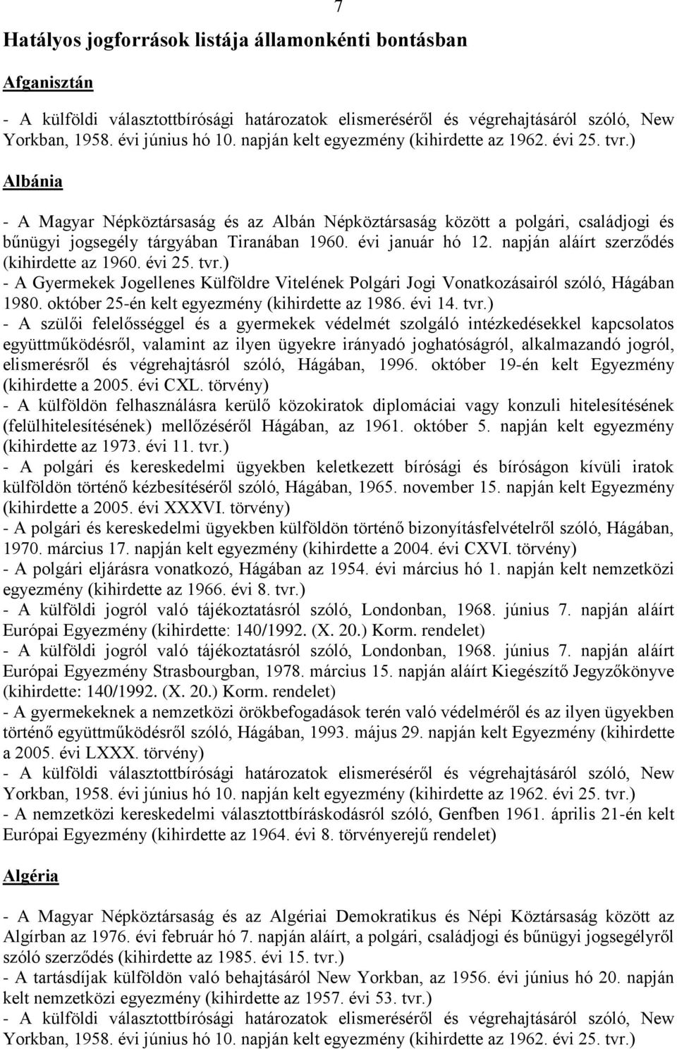 törvény) - A polgári és kereskedelmi ügyekben külföldön történő bizonyításfelvételről szóló, Hágában, 1970. március 17. napján kelt egyezmény (kihirdette a 2004. évi CXVI.