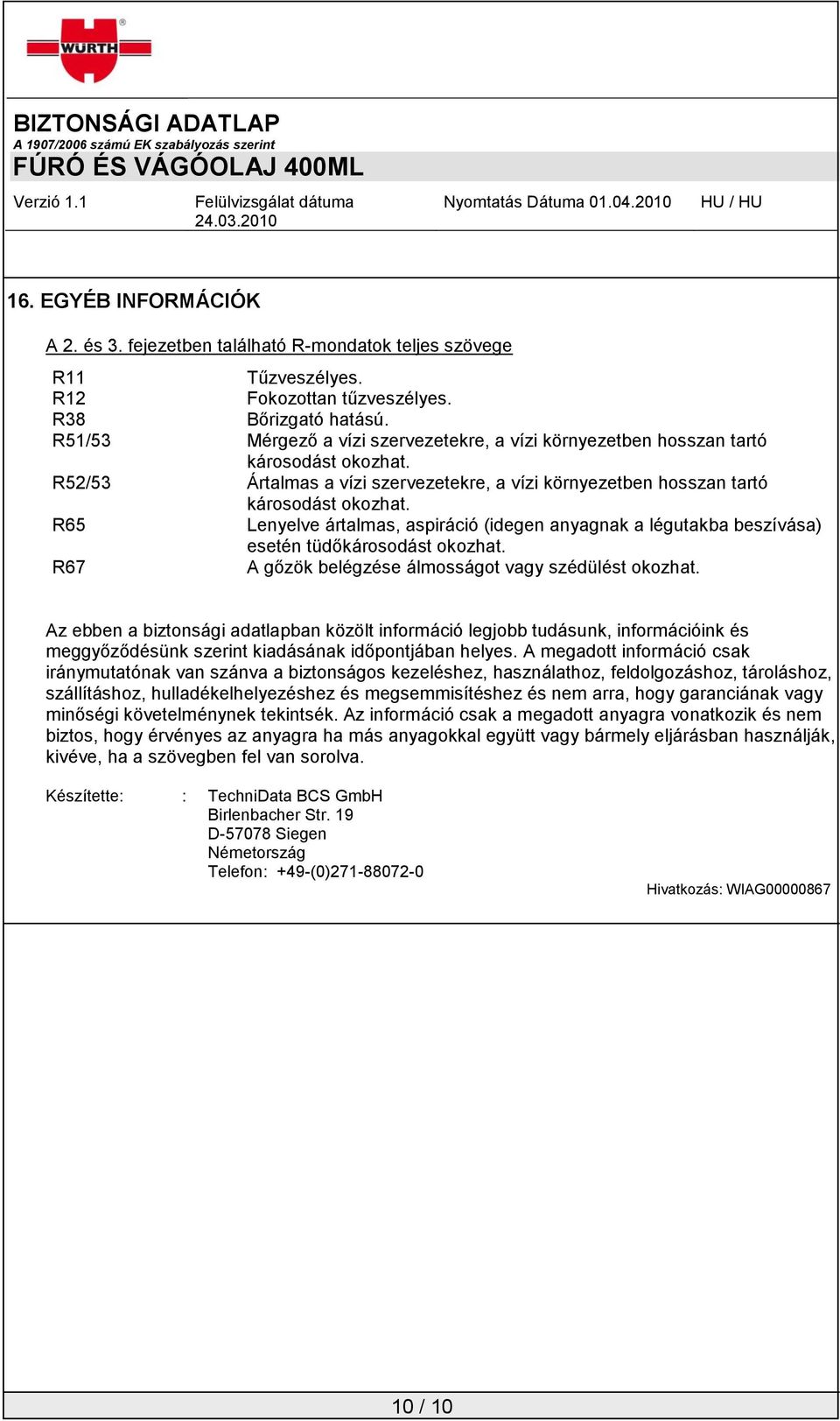 R65 Lenyelve ártalmas, aspiráció (idegen anyagnak a légutakba beszívása) esetén tüdőkárosodást okozhat. R67 A gőzök belégzése álmosságot vagy szédülést okozhat.