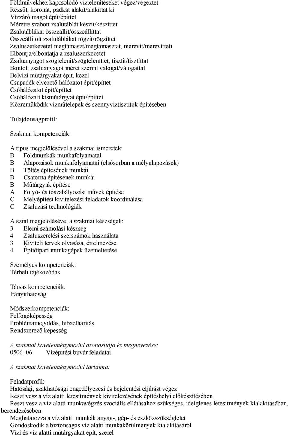 szögtelenít/szögteleníttet, tisztít/tisztíttat ontott zsaluanyagot méret szerint válogat/válogattat elvízi műtárgyakat épít, kezel sapadék elvezető hálózatot épít/építtet sőhálózatot épít/építtet