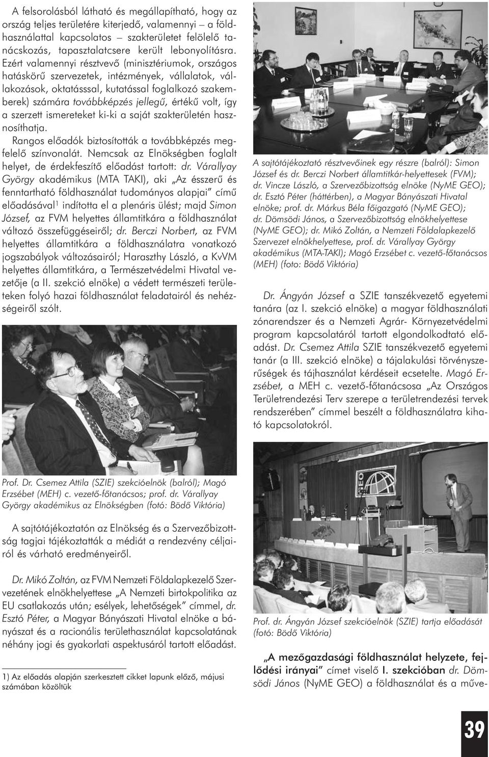 Ezért valamennyi résztvevõ (minisztériumok, országos hatáskörû szervezetek, intézmények, vállalatok, vállakozások, oktatásssal, kutatással foglalkozó szakemberek) számára továbbképzés jellegû, értékû