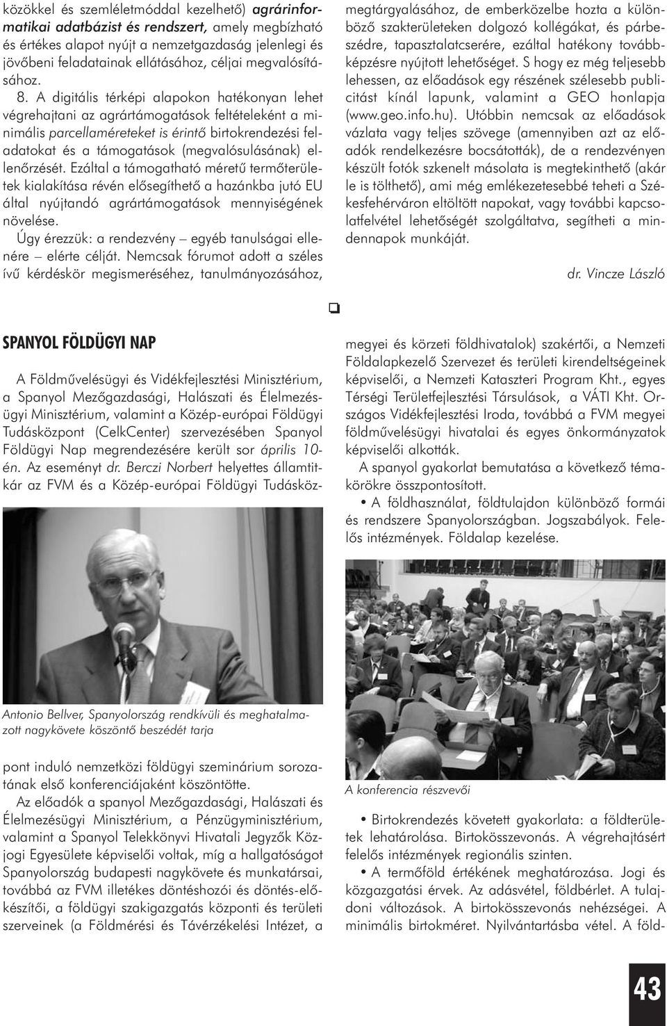 A digitális térképi alapokon hatékonyan lehet végrehajtani az agrártámogatások feltételeként a minimális parcellaméreteket is érintõ birtokrendezési feladatokat és a támogatások (megvalósulásának)