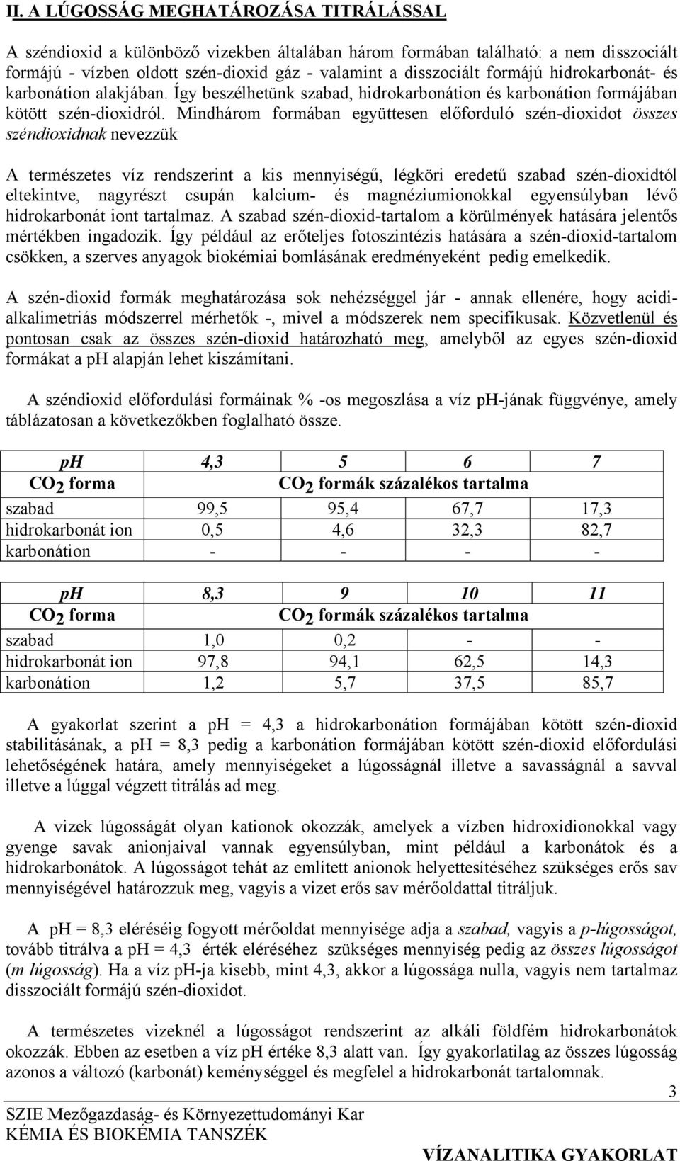 Mindhárom formában együttesen előforduló szén-dioxidot összes széndioxidnak nevezzük A természetes víz rendszerint a kis mennyiségű, légköri eredetű szabad szén-dioxidtól eltekintve, nagyrészt csupán