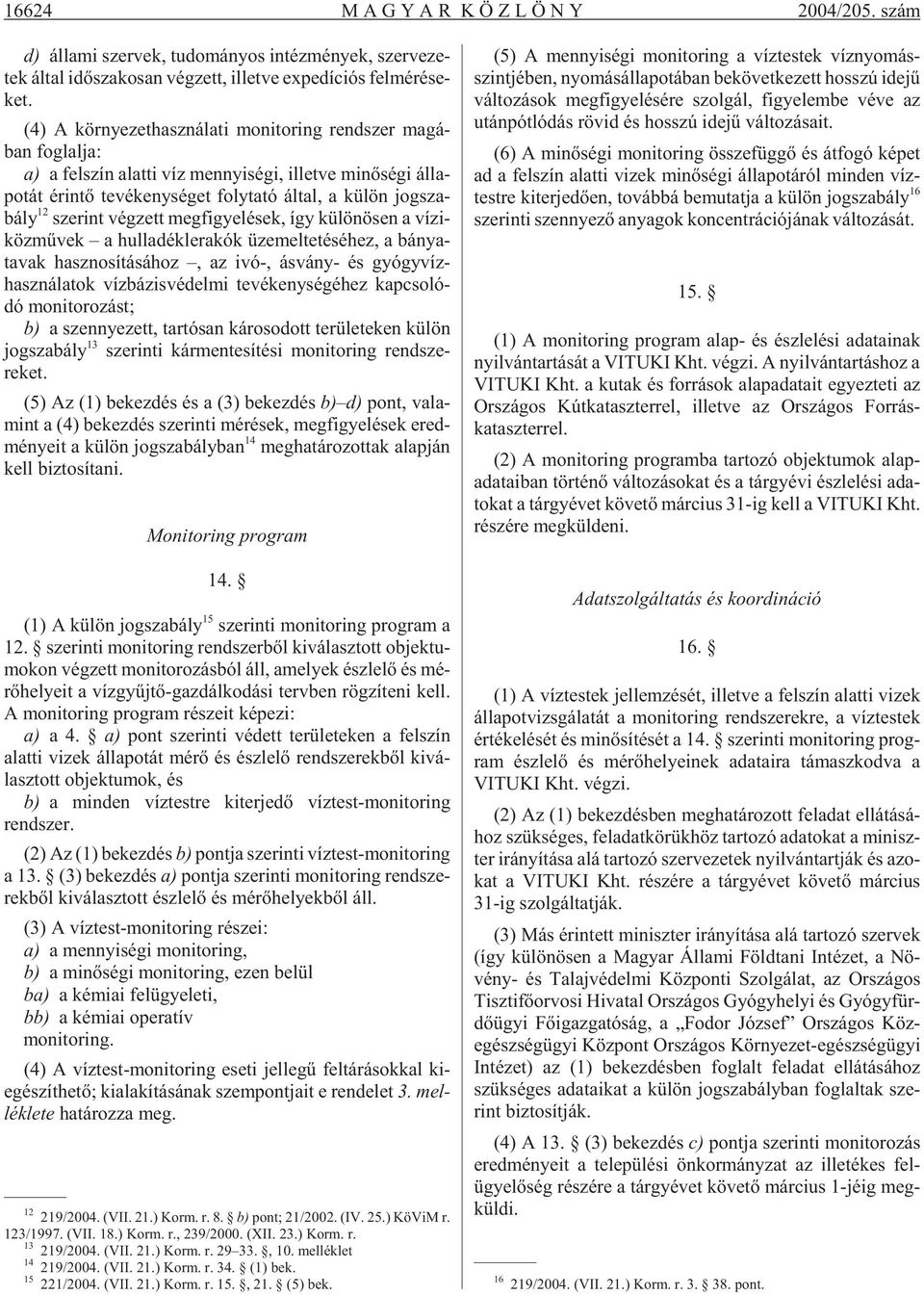 kü lön jog sza - bály 12 sze rint vég zett meg fi gye lé sek, így kü lö nö sen a ví zi - köz mû vek a hul la dék le ra kók üze mel te té sé hez, a bá nya - ta vak hasz no sí tá sá hoz, az ivó-, ás