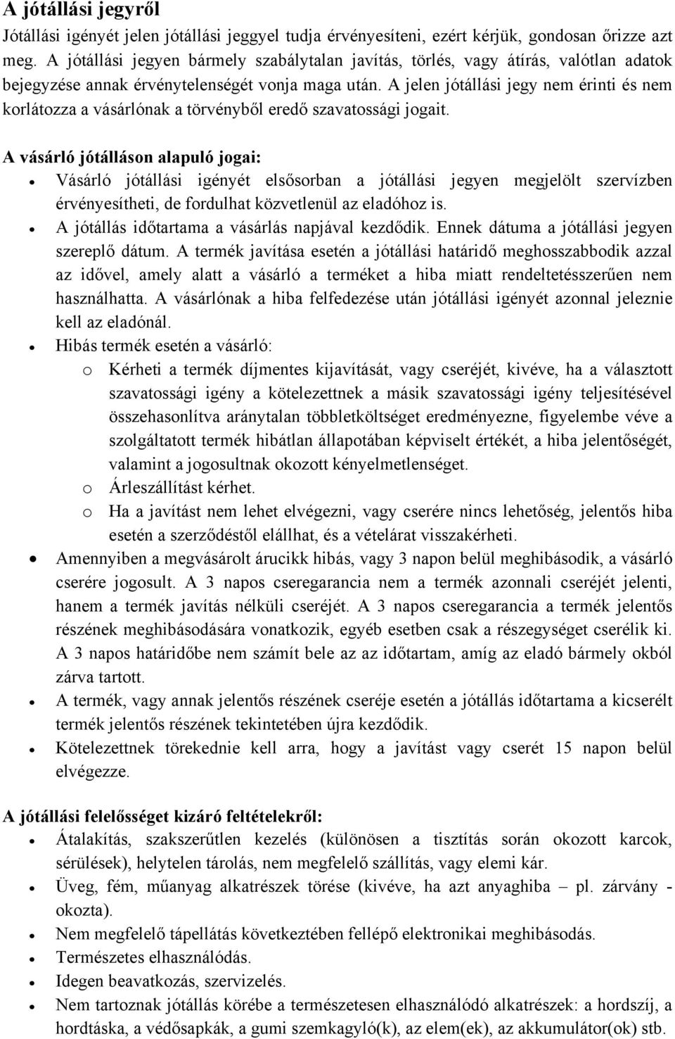 A jelen jótállási jegy nem érinti és nem korlátozza a vásárlónak a törvényből eredő szavatossági jogait.