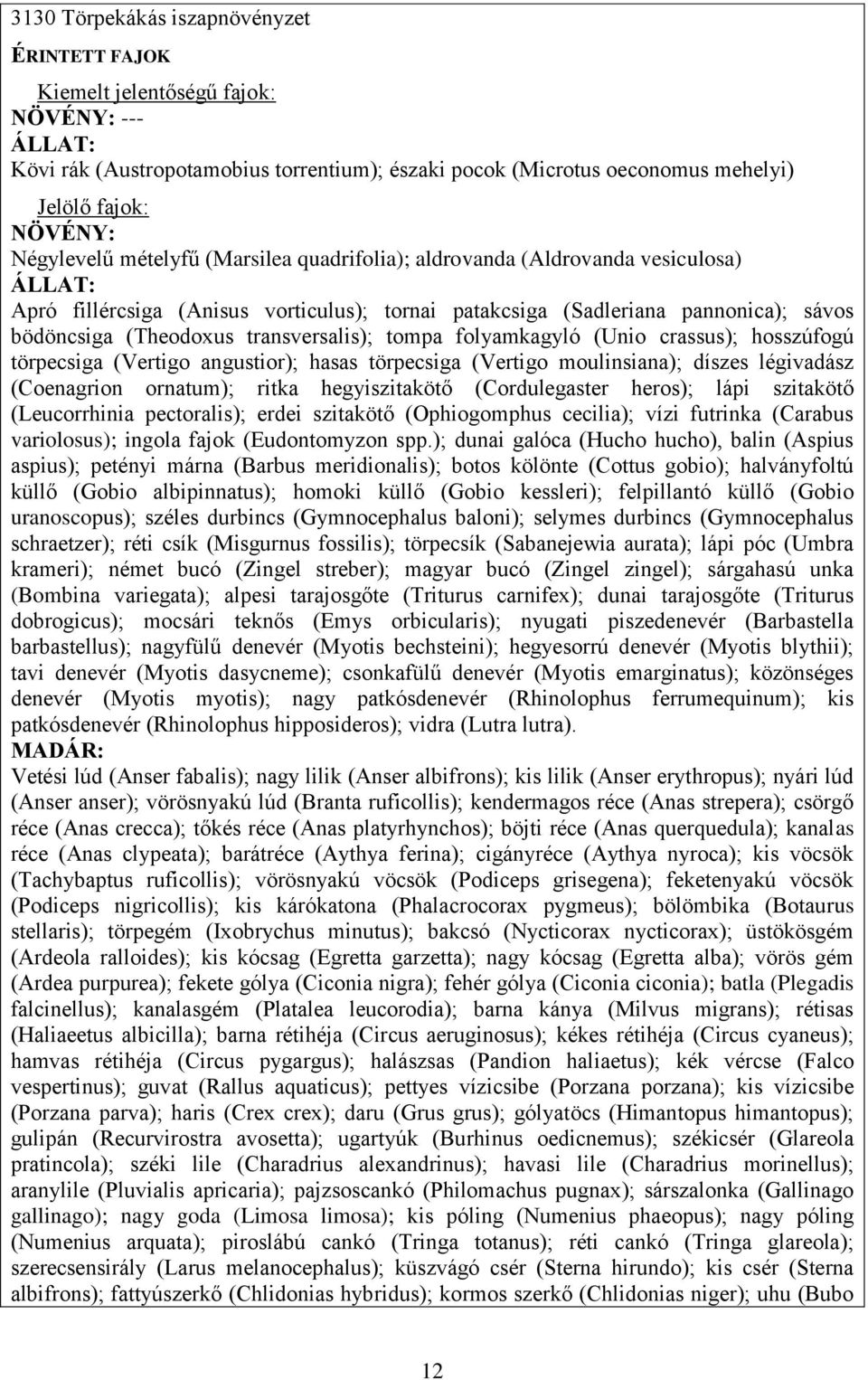 transversalis); tompa folyamkagyló (Unio crassus); hosszúfogú törpecsiga (Vertigo angustior); hasas törpecsiga (Vertigo moulinsiana); díszes légivadász (Coenagrion ornatum); ritka hegyiszitakötő