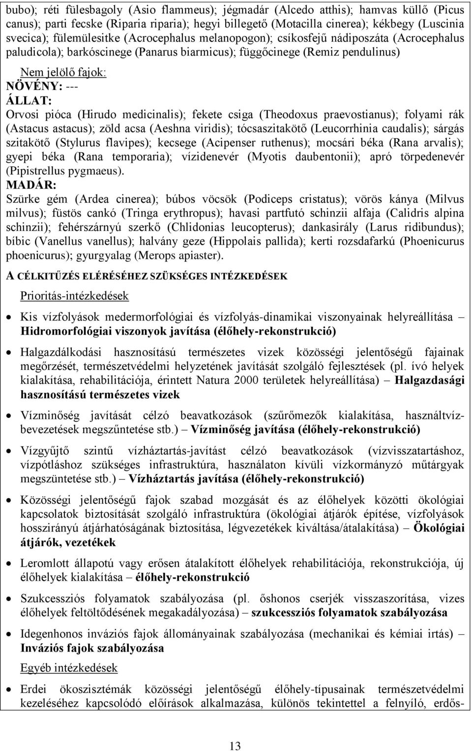 Orvosi pióca (Hirudo medicinalis); fekete csiga (Theodoxus praevostianus); folyami rák (Astacus astacus); zöld acsa (Aeshna viridis); tócsaszitakötő (Leucorrhinia caudalis); sárgás szitakötő