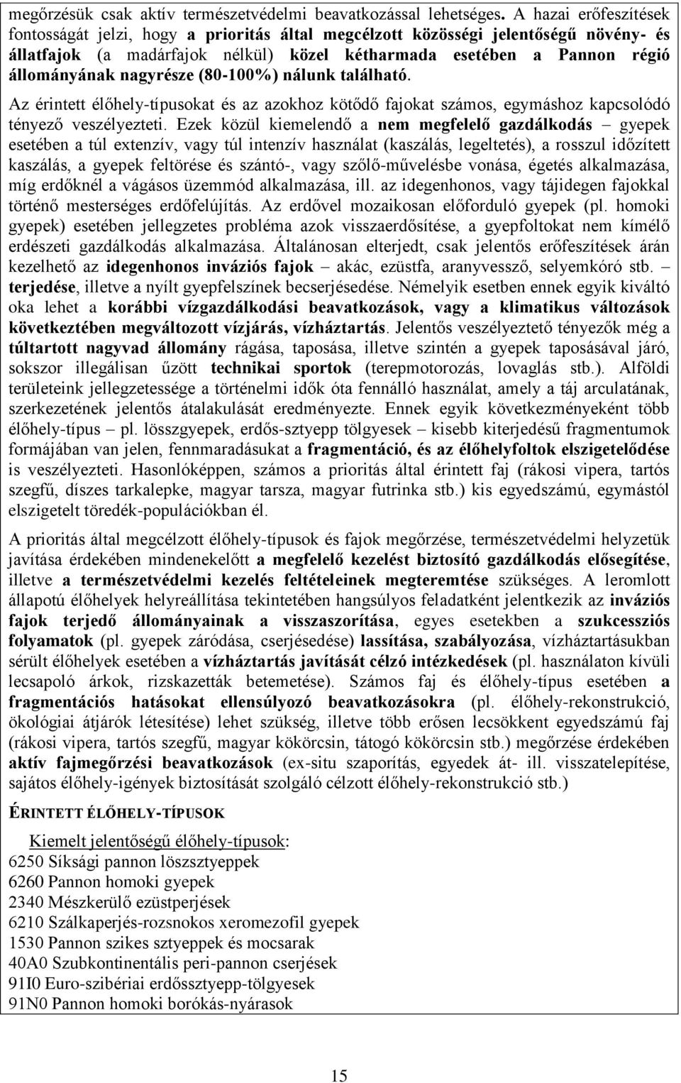 nagyrésze (80-100%) nálunk található. Az érintett élőhely-típusokat és az azokhoz kötődő fajokat számos, egymáshoz kapcsolódó tényező veszélyezteti.