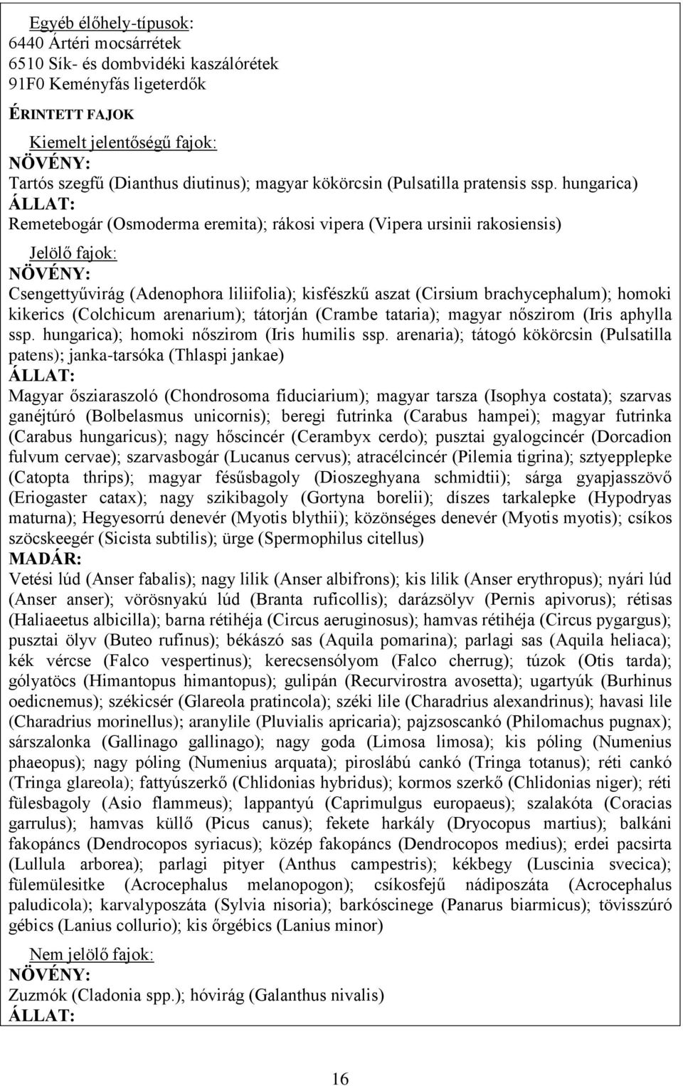 hungarica) ÁLLAT: Remetebogár (Osmoderma eremita); rákosi vipera (Vipera ursinii rakosiensis) Jelölő fajok: NÖVÉNY: Csengettyűvirág (Adenophora liliifolia); kisfészkű aszat (Cirsium brachycephalum);