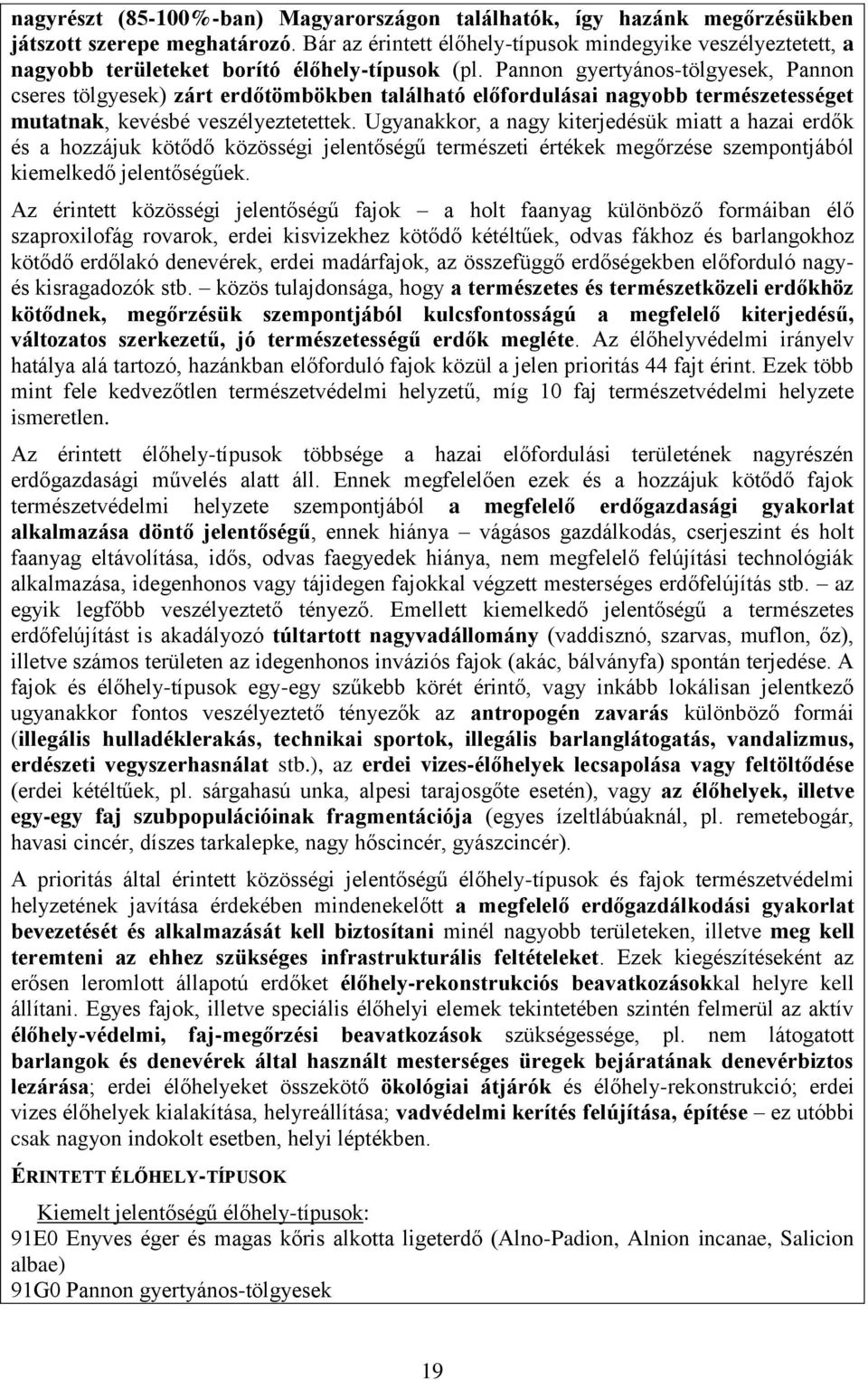 Pannon gyertyános-tölgyesek, Pannon cseres tölgyesek) zárt erdőtömbökben található előfordulásai nagyobb természetességet mutatnak, kevésbé veszélyeztetettek.