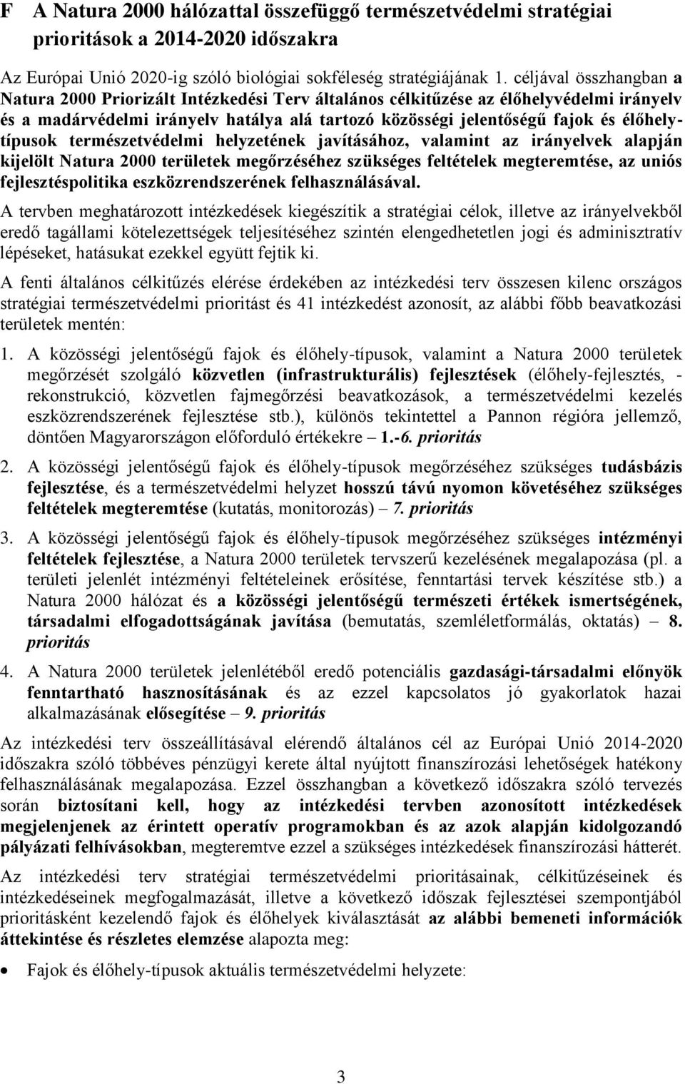 élőhelytípusok természetvédelmi helyzetének javításához, valamint az irányelvek alapján kijelölt Natura 2000 területek megőrzéséhez szükséges feltételek megteremtése, az uniós fejlesztéspolitika