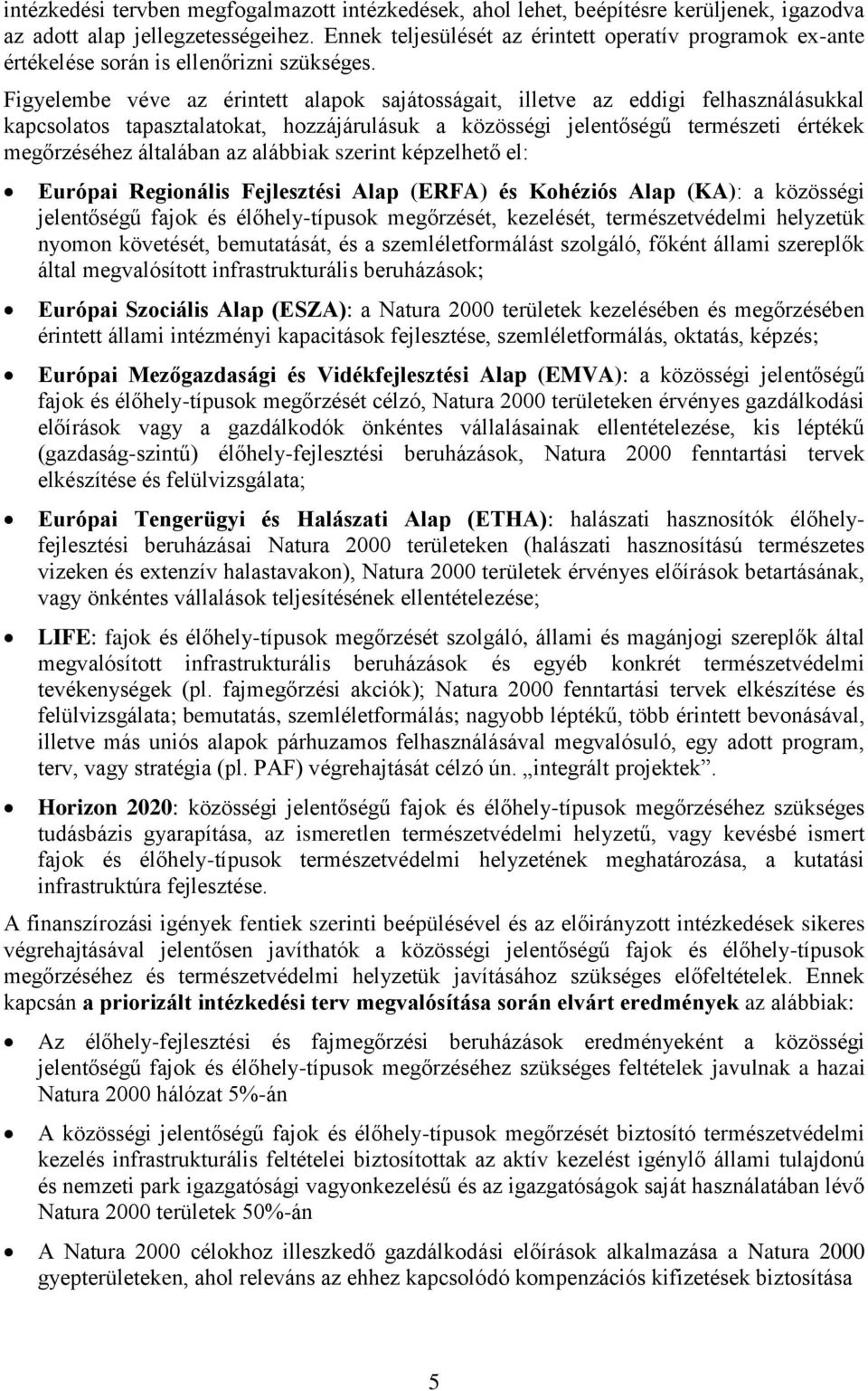 Figyelembe véve az érintett alapok sajátosságait, illetve az eddigi felhasználásukkal kapcsolatos tapasztalatokat, hozzájárulásuk a közösségi jelentőségű természeti értékek megőrzéséhez általában az