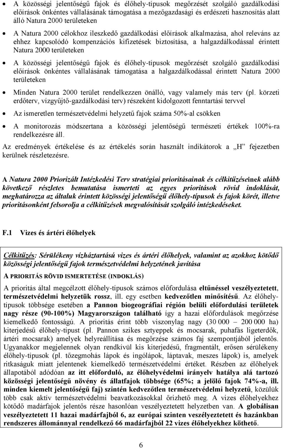 területeken A közösségi jelentőségű fajok és élőhely-típusok megőrzését szolgáló gazdálkodási előírások önkéntes vállalásának támogatása a halgazdálkodással érintett Natura 2000 területeken Minden