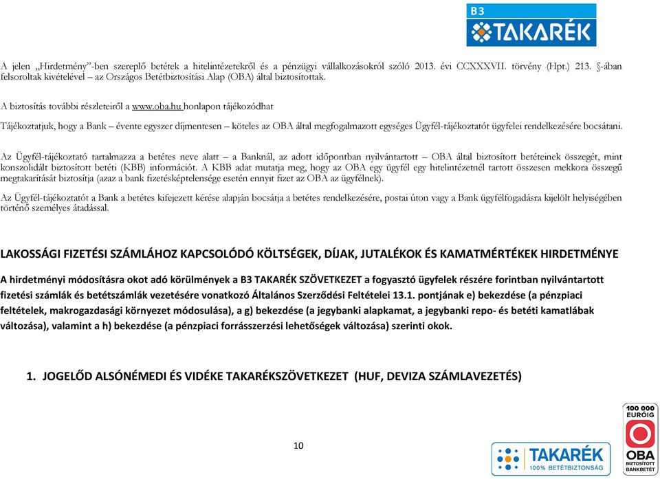 hu honlapon tájékozódhat Tájékoztatjuk, hogy a Bank évente egyszer díjmentesen köteles az OBA által megfogalmazott egységes Ügyfél-tájékoztatót ügyfelei rendelkezésére bocsátani.