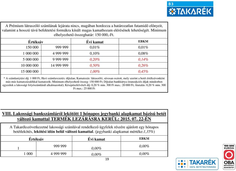 Értéksáv Évi kamat EBKM 150 000 999 999 0,01% 0,01% 1 000 000 4 999 999 0,10% 0,08% 5 000 000 9 999 999 0,20% 0,14% 10 000 000 14 999 999 0,50% 0,26% 15 000 000 1,00% 0,45% * A számlaniytási díj: 1