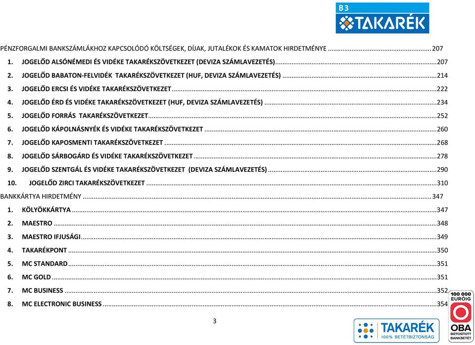 JOGELŐD ÉRD ÉS VIDÉKE TAKARÉKSZÖVETKEZET (HUF, DEVIZA SZÁMLAVEZETÉS)... 234 5. JOGELŐD FORRÁS TAKARÉKSZÖVETKEZET... 252 6. JOGELŐD KÁPOLNÁSNYÉK ÉS VIDÉKE TAKARÉKSZÖVETKEZET... 260 7.