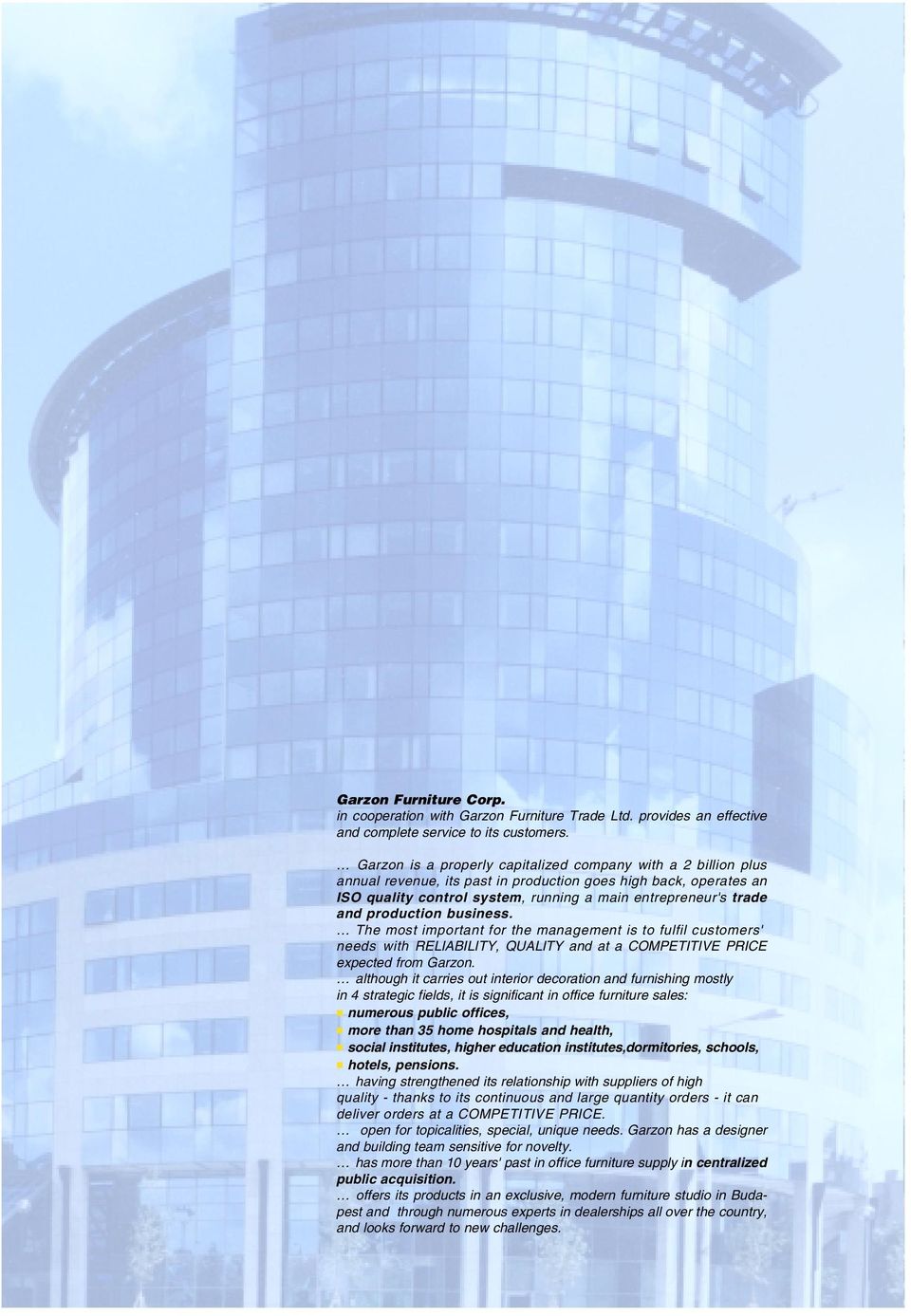 production business. The most important for the management is to fulfil customers' needs with RELIABILITY, QUALITY and at a COMPETITIVE PRICE expected from Garzon.