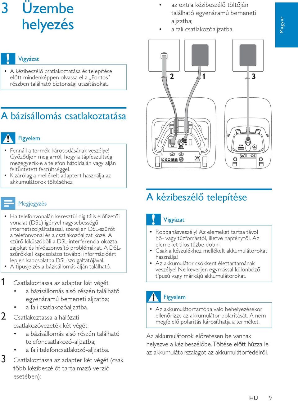 A bázisállomás csatlakoztatása Figyelem Fennáll a termék károsodásának veszélye! Győződjön meg arról, hogy a tápfeszültség megegyezik-e a telefon hátoldalán vagy alján feltüntetett feszültséggel.