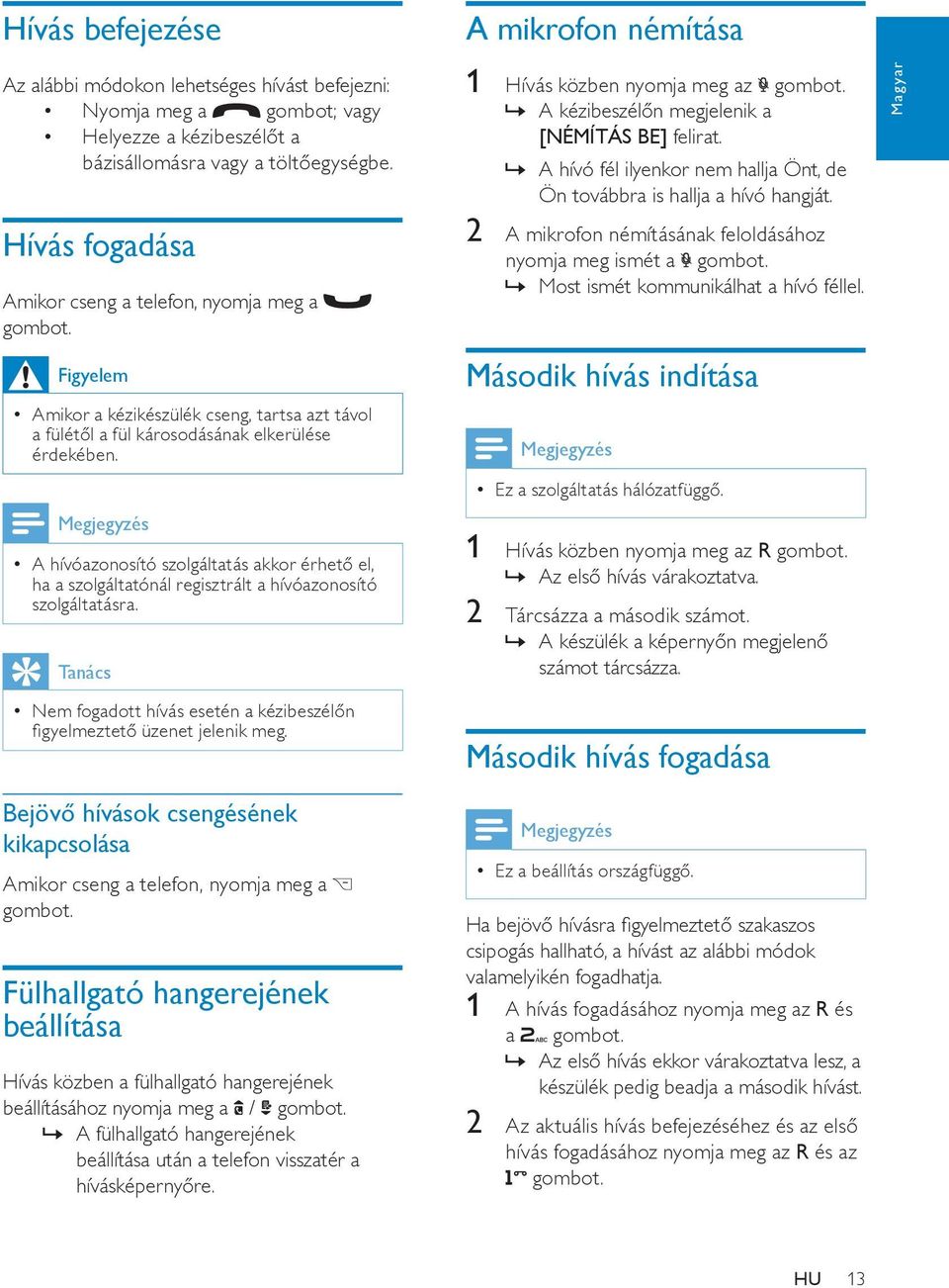 A hívóazonosító szolgáltatás akkor érhető el, ha a szolgáltatónál regisztrált a hívóazonosító szolgáltatásra. Tanács Nem fogadott hívás esetén a kézibeszélőn figyelmeztető üzenet jelenik meg.