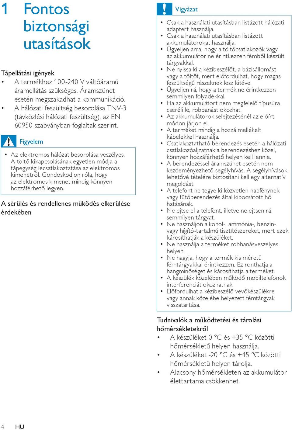 A töltő kikapcsolásának egyetlen módja a tápegység lecsatlakoztatása az elektromos kimenetről. Gondoskodjon róla, hogy az elektromos kimenet mindig könnyen hozzáférhető legyen.