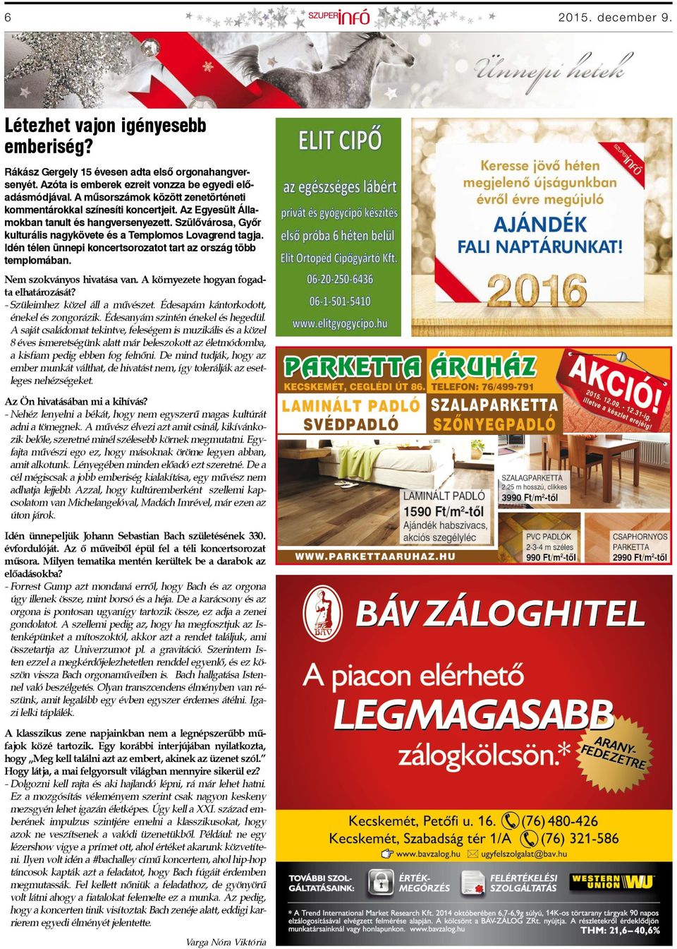 Idén télen ünnepi koncertsorozatot tart az ország több templomában. Nem szokványos hivatása van. A környezete hogyan fogadta elhatározását? - Szüleimhez közel áll a művészet.