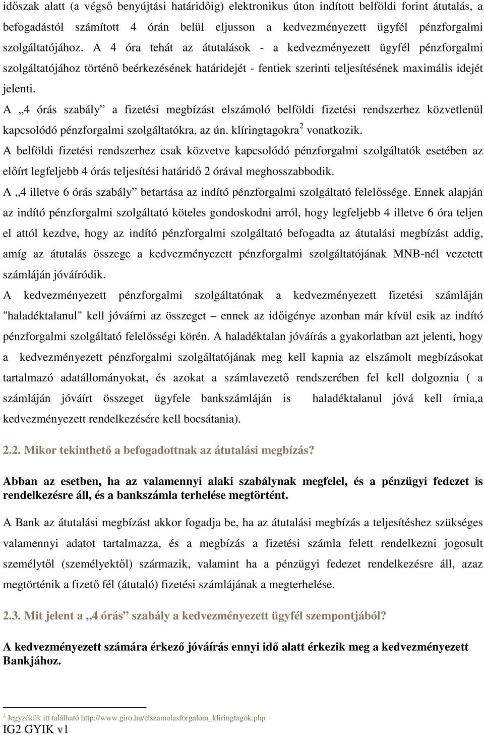 A 4 órás szabály a fizetési megbízást elszámoló belföldi fizetési rendszerhez közvetlenül kapcsolódó pénzforgalmi szolgáltatókra, az ún. klíringtagokra 2 vonatkozik.