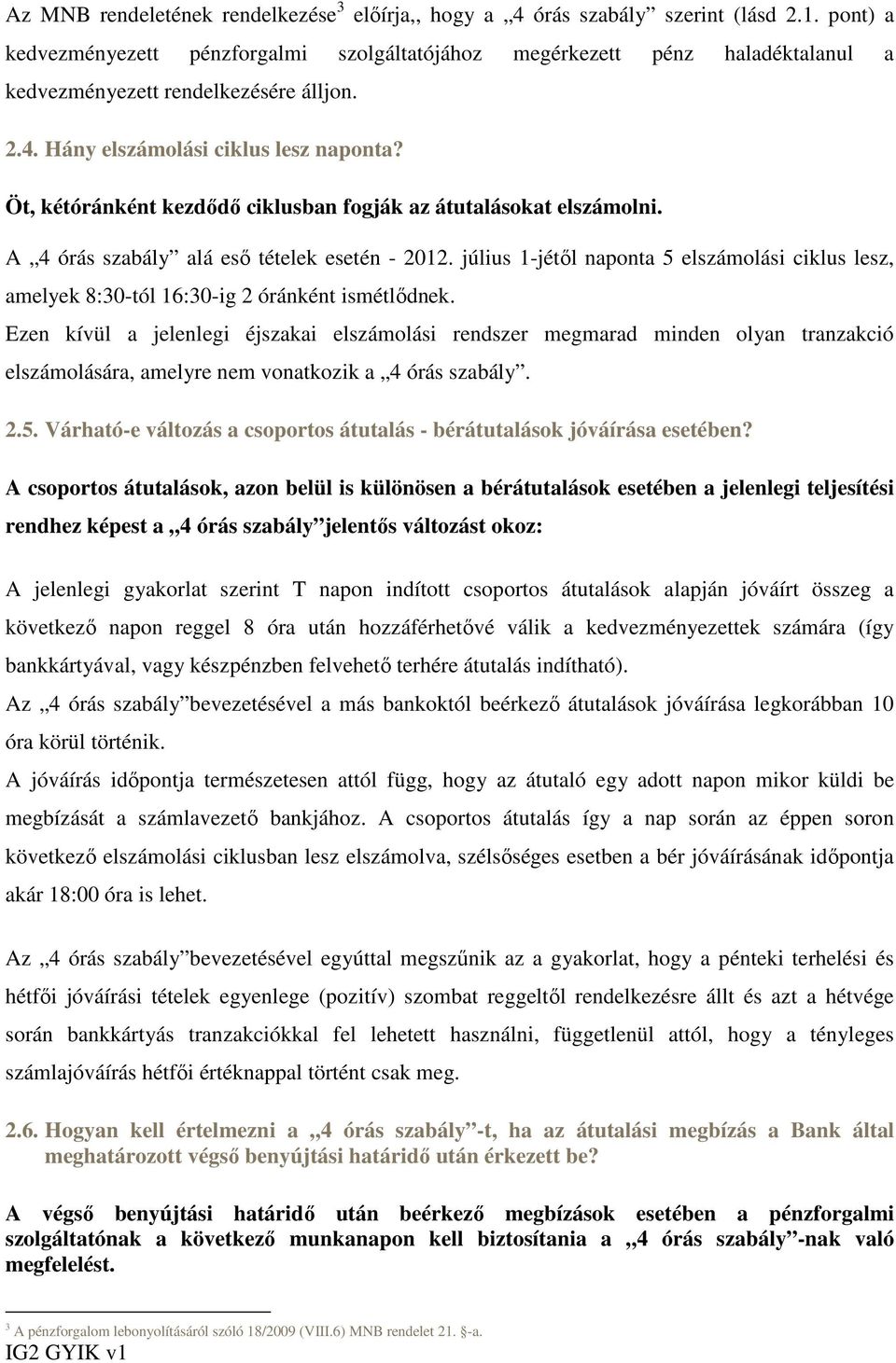 Öt, kétóránként kezdıdı ciklusban fogják az átutalásokat elszámolni. A 4 órás szabály alá esı tételek esetén - 2012.