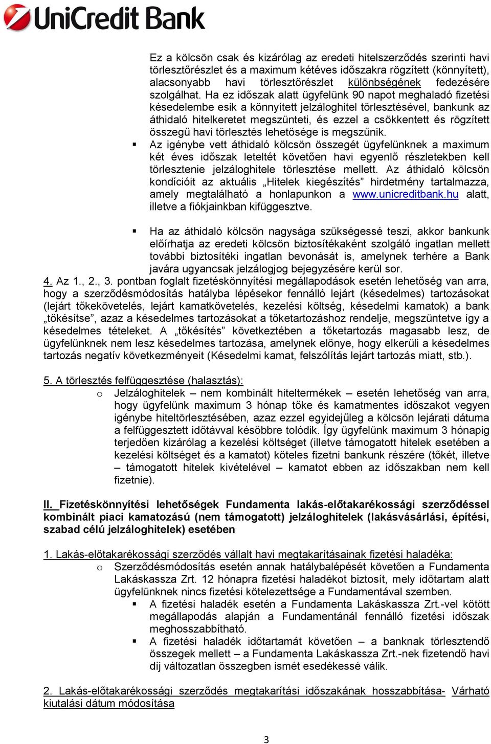 Ha ez időszak alatt ügyfelünk 90 napot meghaladó fizetési késedelembe esik a könnyített jelzáloghitel törlesztésével, bankunk az áthidaló hitelkeretet megszünteti, és ezzel a csökkentett és rögzített