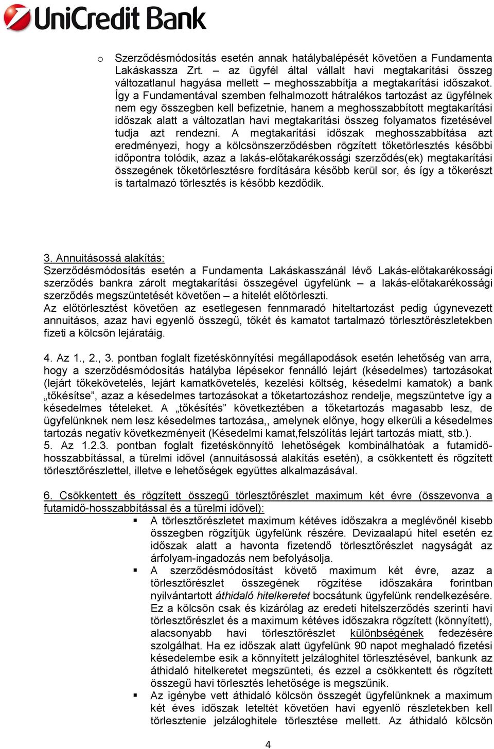 Így a Fundamentával szemben felhalmozott hátralékos tartozást az ügyfélnek nem egy összegben kell befizetnie, hanem a meghosszabbított megtakarítási időszak alatt a változatlan havi megtakarítási