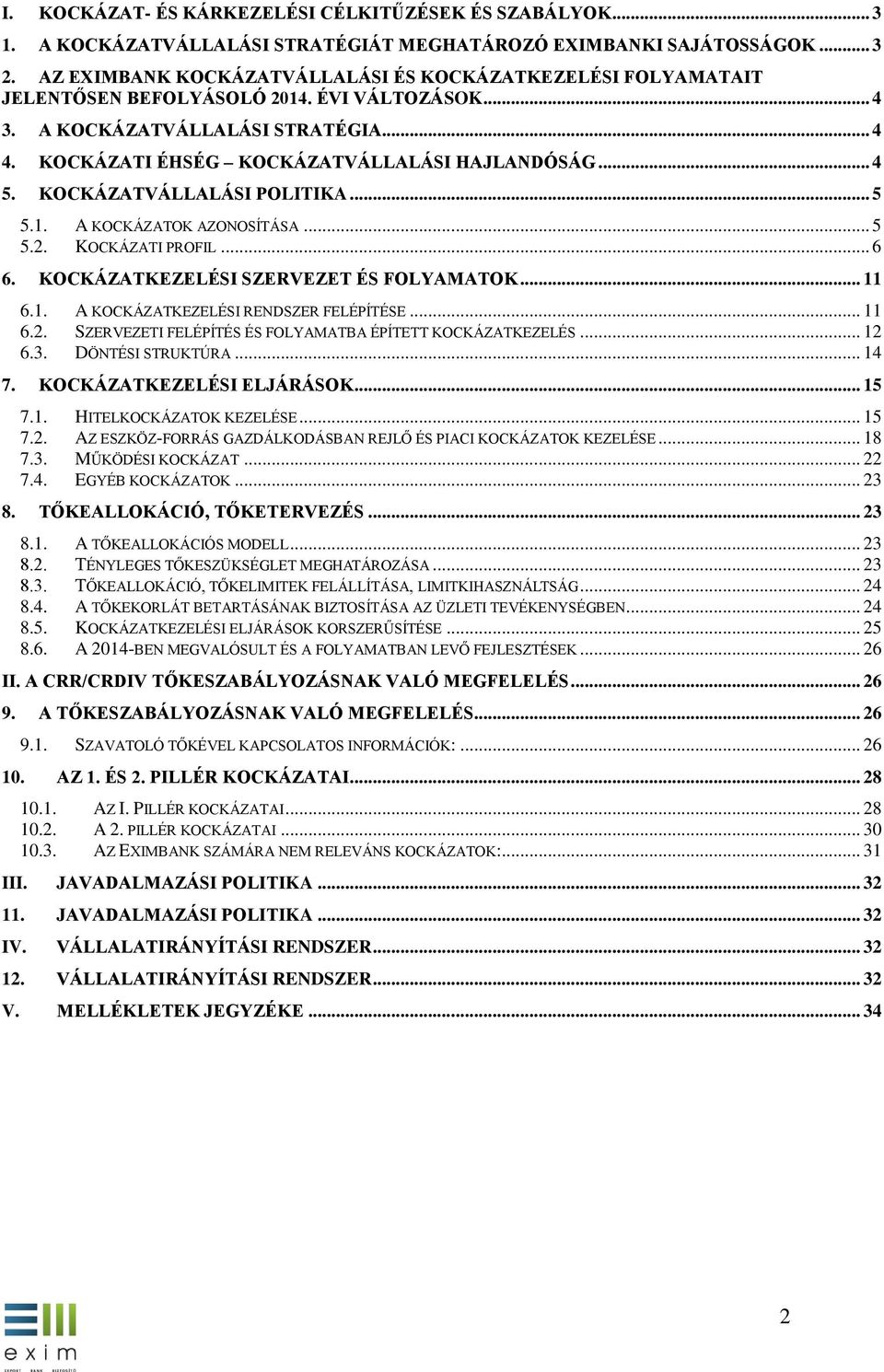 .. 4 5. KOCKÁZATVÁLLALÁSI POLITIKA... 5 5.1. A KOCKÁZATOK AZONOSÍTÁSA... 5 5.2. KOCKÁZATI PROFIL... 6 6. KOCKÁZATKEZELÉSI SZERVEZET ÉS FOLYAMATOK... 11 6.1. A KOCKÁZATKEZELÉSI RENDSZER FELÉPÍTÉSE.