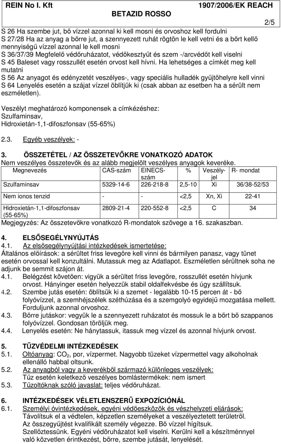 Ha lehetséges a címkét meg kell mutatni S 56 Az anyagot és edényzetét veszélyes-, vagy speciális hulladék győjtıhelyre kell vinni S 64 Lenyelés esetén a szájat vízzel öblítjük ki (csak abban az