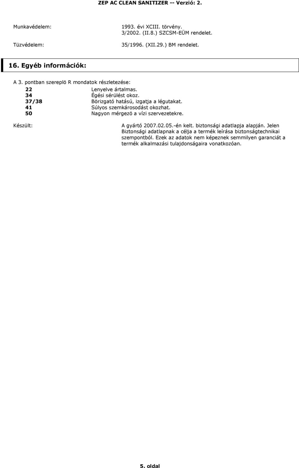 50 Nagyon mérgezö a vízi szervezetekre. Készült: A gyártó 2007.02.05.-én kelt. biztonsági adatlapja alapján.