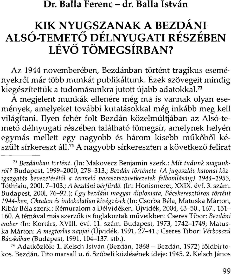 73 A megjelent munkák ellenére még ma is vannak olyan események, amelyeket további kutatásokkal még inkább meg kell világítani.