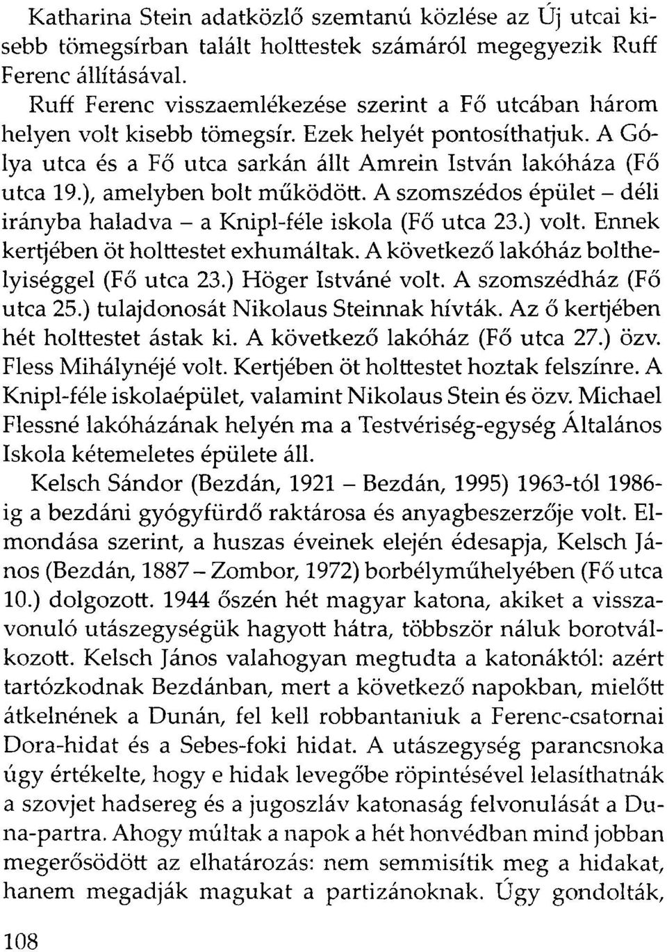 ), amelyben bolt működött. A szomszédos épület - déli irányba haladva - a Knipl-féle iskola (Fő utca 23.) volt. Ennek kertjében öt holttestet exhumáltak.