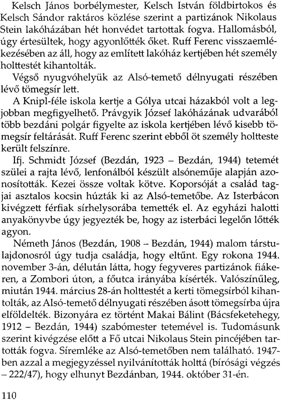 Végső nyugvóhelyük az Alsó-temető délnyugati részében lévő tömegsír lett. A Knipl-féle iskola kertje a Gólya utcai házakból volt a legjobban megfigyelhető.