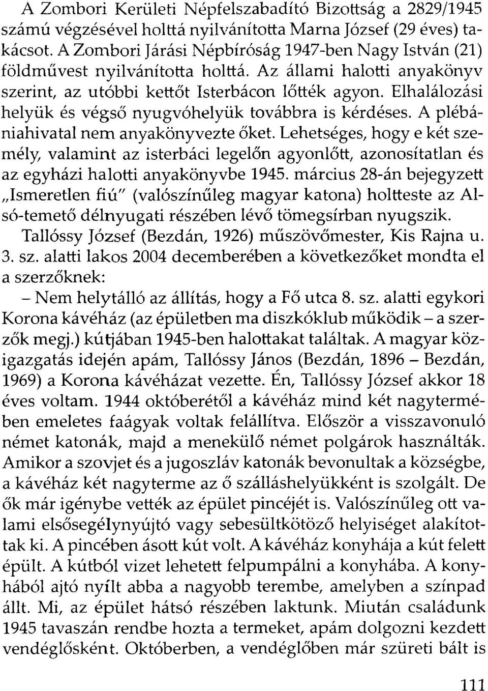 Elhalálozási helyük és végső nyugvóhelyük továbbra is kérdéses. A plébániahivatal nem anyakönyvezte őket.