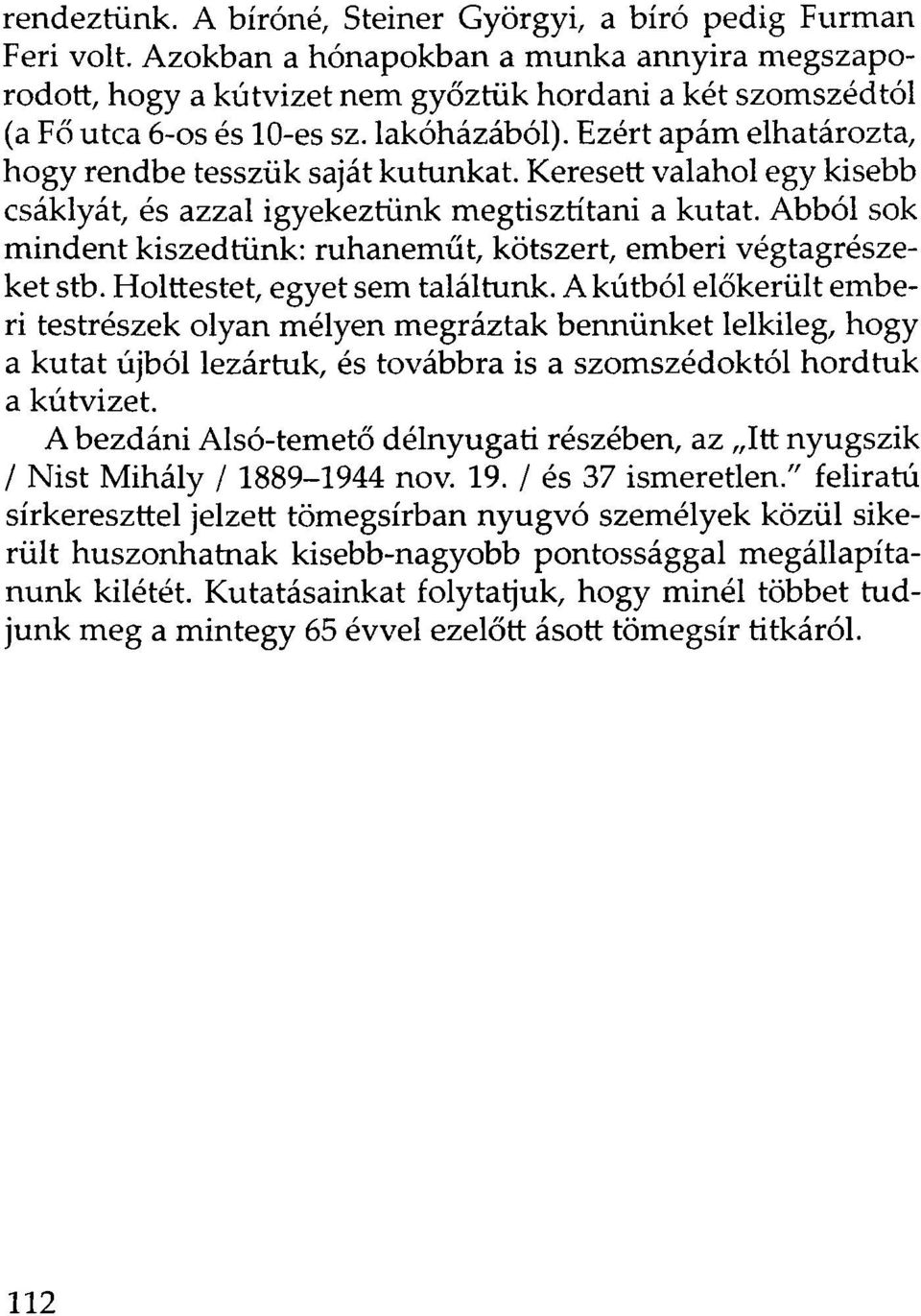 Ezért apám elhatározta, hogy rendbe tesszük saját kutunkat. Keresett valahol egy kisebb csáklyát, és azzal igyekeztünk megtisztítani a kutat.