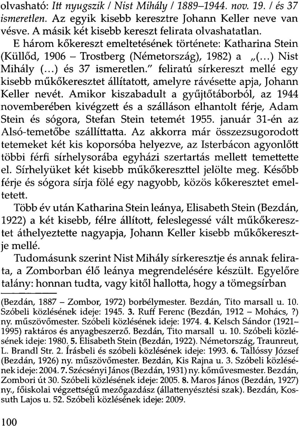 " feliratú sírkereszt mellé egy kisebb műkőkeresztet állítatott, amelyre rávésette apja, Johann Keller nevét.