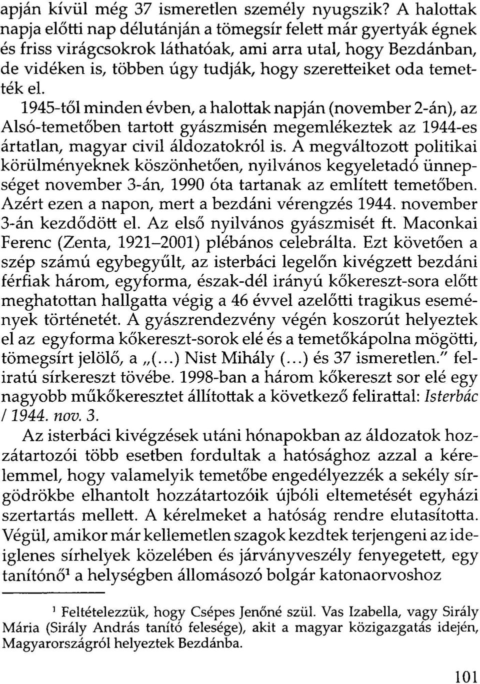 temették el. 1945-től minden évben, a halottak napján (november 2-án), az Alsó-temetőben tartott gyászmisén megemlékeztek az 1944-es ártatlan, magyar civil áldozatokról is.