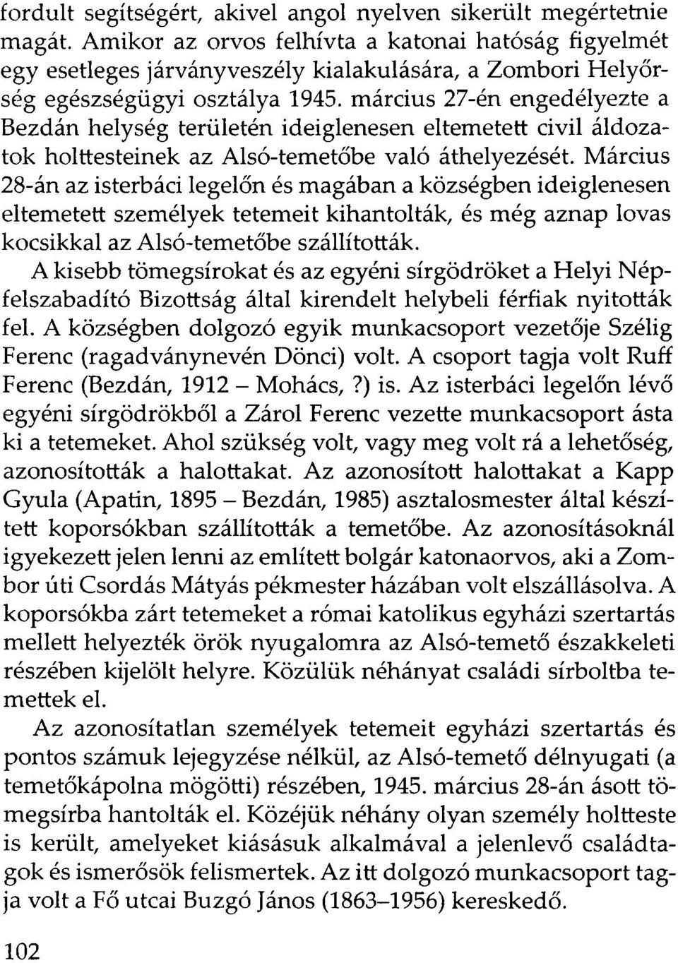 március 27-én engedélyezte a Bezdán helység területén ideiglenesen eltemetett civil áldozatok holttesteinek az Alsó-temetőbe való áthelyezését.