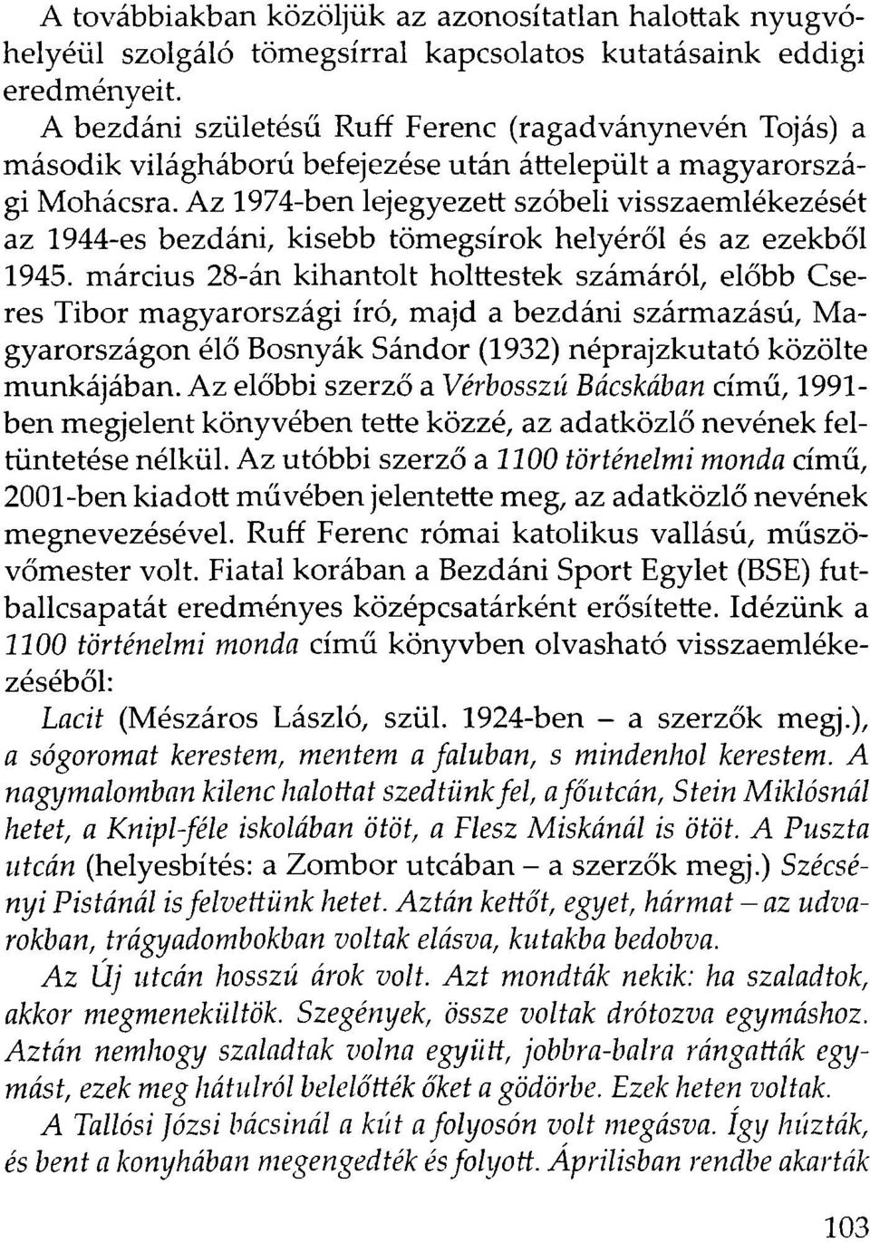 Az 1974-ben lejegyezett szóbeli visszaemlékezését az 1944-es bezdáni, kisebb tömegsírok helyéről és az ezekből 1945.