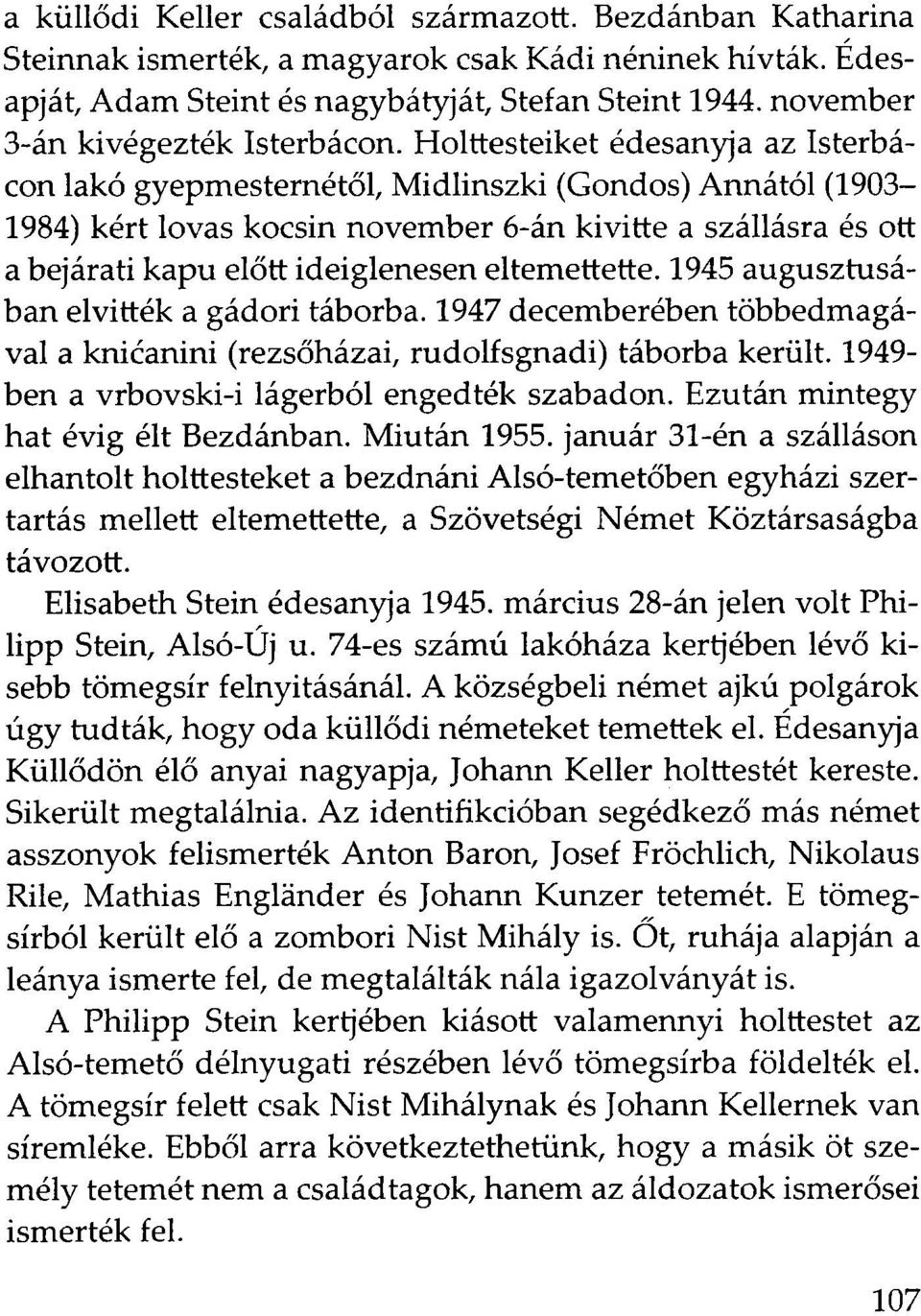 Holttesteiket édesanyja az Isterbácon lakó gyepmesternétől, Midlinszki (Gondos) Annától (1903-1984) kért lovas kocsin november 6-án kivitte a szállásra és ott a bejárati kapu előtt ideiglenesen