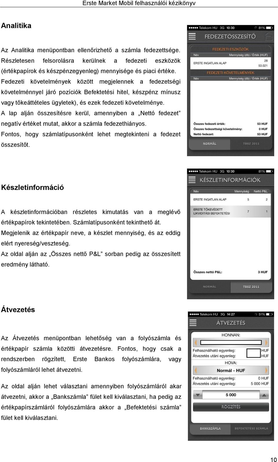 A lap alján összesítésre kerül, amennyiben a Nettó fedezet negatív értéket mutat, akkor a számla fedezethiányos. Fontos, hogy számlatípusonként lehet megtekinteni a fedezet összesítőt.