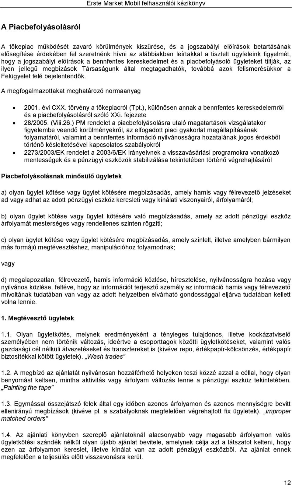 felismerésükkor a Felügyelet felé bejelentendők. A megfogalmazottakat meghatározó normaanyag 2001. évi CXX. törvény a tőkepiacról (Tpt.