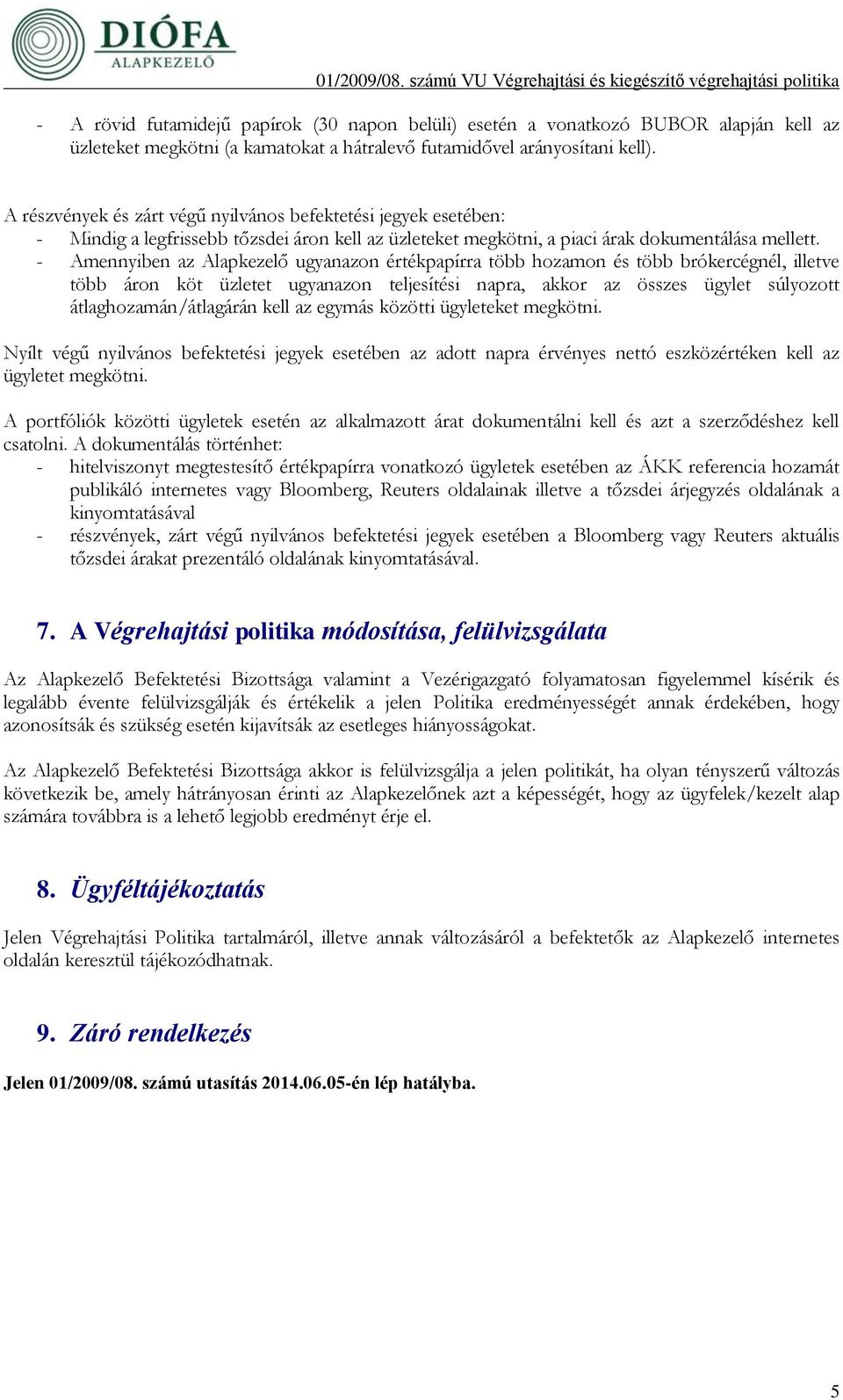 - Amennyiben az Alapkezelő ugyanazon értékpapírra több hozamon és több brókercégnél, illetve több áron köt üzletet ugyanazon teljesítési napra, akkor az összes ügylet súlyozott átlaghozamán/átlagárán