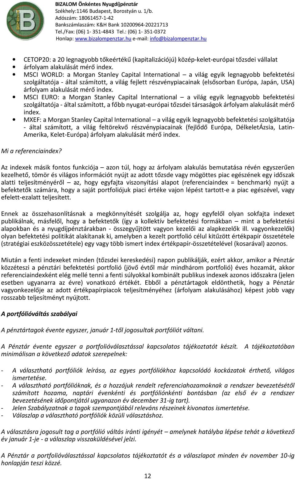 mérő index. MSCI EURO: a Mrgan Stanley Capital Internatinal a világ egyik legnagybb befektetési szlgáltatója - által számíttt, a főbb nyugat-európai tőzsdei társaságk árflyam alakulását mérő index.